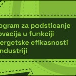 OBJAVLJEN JE JAVNI POZIV ZA UČEŠĆE U PROGRAMU ZA PODSTICANJE INOVACIJA U FUNKCIJI ENERGETSKE EFIKASNOSTI U INDUSTRIJI ZA 2024. GODINU